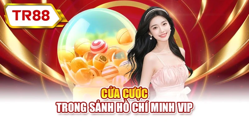 Cửa cược trong sảnh Hồ Chí Minh Vip
