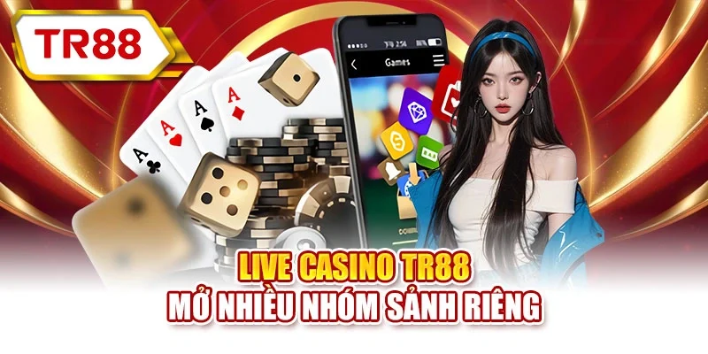 Live Casino TR88 mở nhiều nhóm sảnh riêng