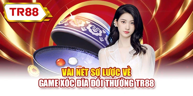Vài nét sơ lược về game xóc đĩa đổi thưởng TR88